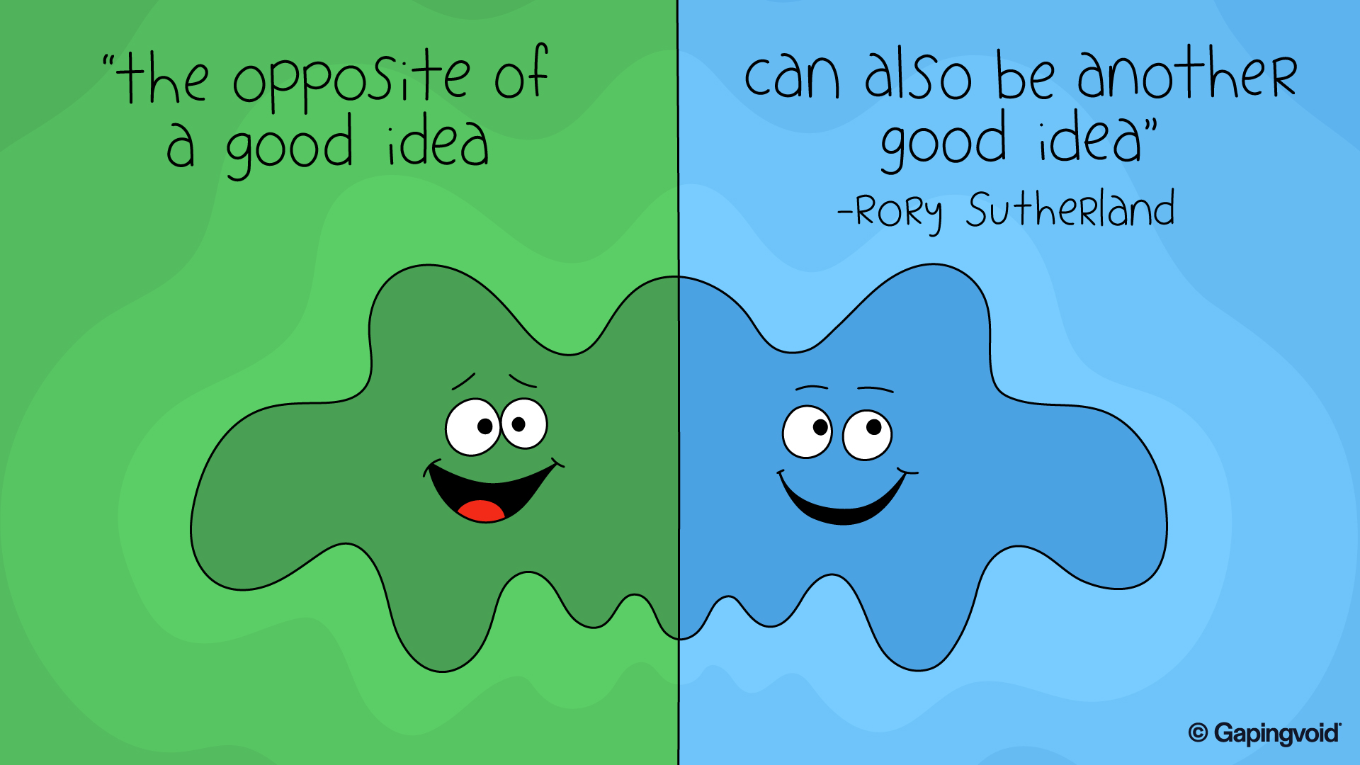 The opposite of a good idea can also be another good idea — Gapingvoid